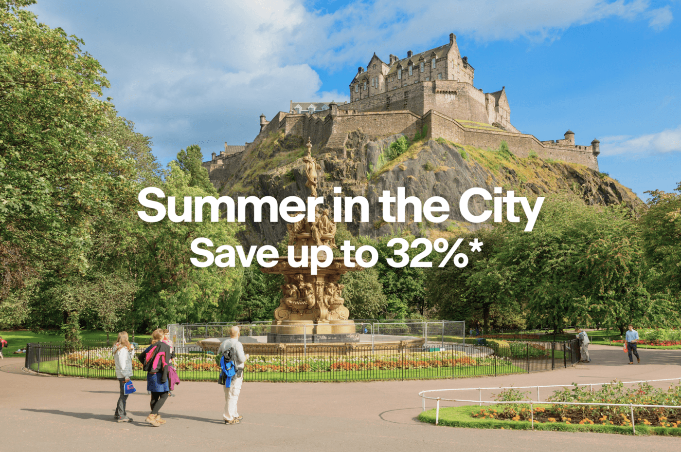 Edinburgh Castle on a hill under a blue sky, with lush gardens and a fountain in the foreground. Large white text reads: “Summer in the City Save up to 32%*”. Four people walk along a path in the park.